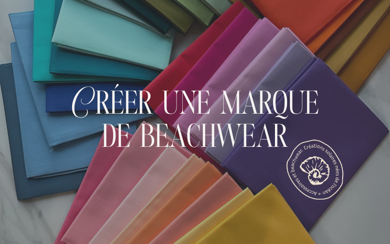 Créer une marque de beachwear : ce qu’on ne voit jamais derrière les photos au soleil